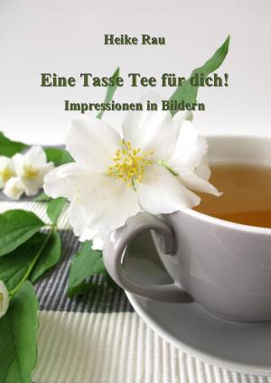 Book cover of Eine Tasse Tee für dich! - Impressionen in Bildern