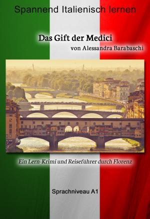 Cover of the book Das Gift der Medici - Sprachkurs Italienisch-Deutsch A1 by Andrea Habeney