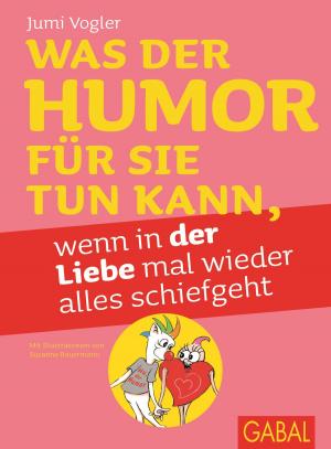 Cover of the book Was der Humor für Sie tun kann, wenn in der Liebe mal wieder alles schiefgeht by Svenja Hofert