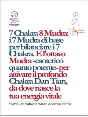 Cover of the book 7 Chakra 8 Mudra: i 7 Mudra di base per bilanciare i 7 Chakra. E l'ottavo Mudra -esoterico quanto potente- per attivare il profondo Chakra Dan Tian, da dove nasce la tua energia vitale by Mauro Bernardini