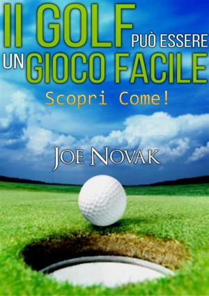 Cover of the book Il GOLF può essere un Gioco Facile Scopri come! by Reed Popovich
