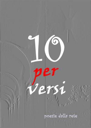 Cover of the book Dieci Per Versi by Patricia Medina
