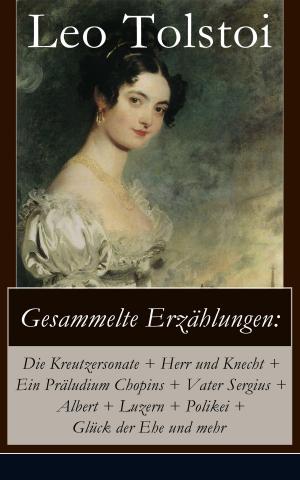 Cover of the book Gesammelte Erzählungen: Die Kreutzersonate + Herr und Knecht + Ein Präludium Chopins + Vater Sergius + Albert + Luzern + Polikei + Glück der Ehe und mehr by E. F. Benson
