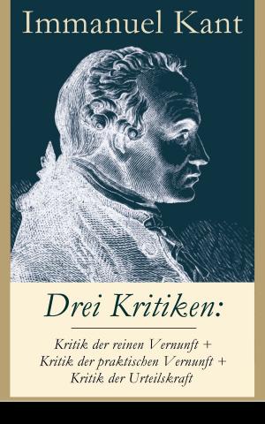 Cover of the book Drei Kritiken: Kritik der reinen Vernunft + Kritik der praktischen Vernunft + Kritik der Urteilskraft by Grant Allen