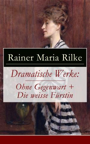 Cover of the book Dramatische Werke: Ohne Gegenwart + Die weisse Fürstin by Hugo Bettauer