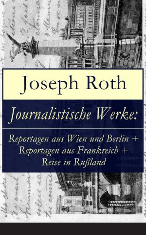 bigCover of the book Journalistische Werke: Reportagen aus Wien und Berlin + Reportagen aus Frankreich + Reise in Rußland by 