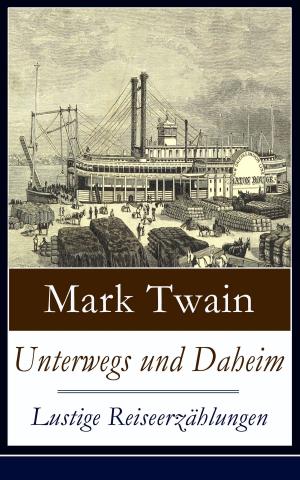 Cover of the book Unterwegs und Daheim - Lustige Reiseerzählungen by William Dean Howells