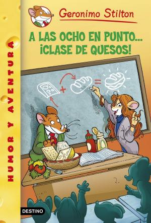 Cover of the book A las ocho en punto... ¡clase de quesos! by Geronimo Stilton