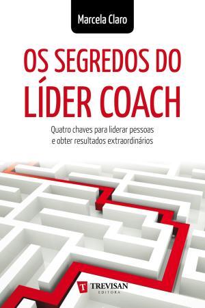 Cover of Os Segredos do Líder Coach: quatro chaves para liderar pessoas e obter resultados extraordinários