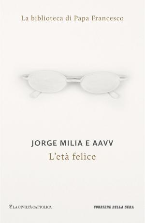 Cover of the book L'età felice by Corriere della Sera, Cristina Scateni