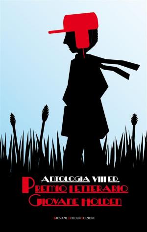 Cover of the book Antologia VIII ed. Premio Letterario Giovane Holden by Pierluigi Aristei