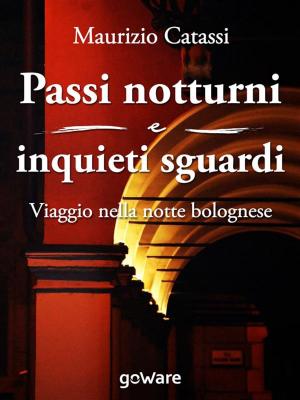 Cover of the book Passi notturni e inquieti sguardi. Viaggio per le vie e l’arte di Bologna by Angelo Chiuchiù, Giuseppe Asciak Pace, Marion Asciak Pace