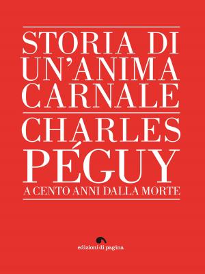 Cover of the book Storia di un'anima carnale. Charles Péguy by Giuseppe Frangi