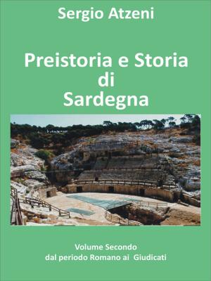 Cover of the book Preistoria e storia di Sardegna- Volume secondo- dal Periodo Romano ai Giudicati by Filippo Giordano