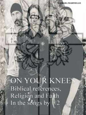 Cover of the book On Your Knees - Biblical references, Religion and Faith In the songs by U2 by Pasquale Villari