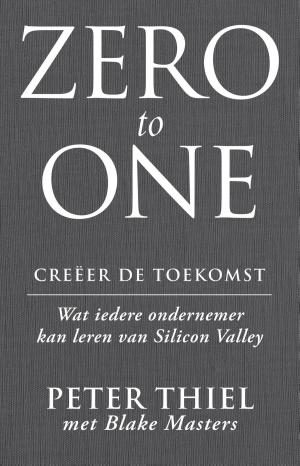 Cover of the book Zero to one: creëer de toekomst by Wouter van Bergen