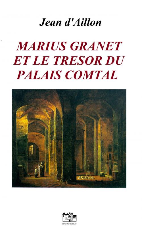 Cover of the book Marius Granet et le trésor du Palais Comtal by Jean d'Aillon, Le Grand-Chatelet
