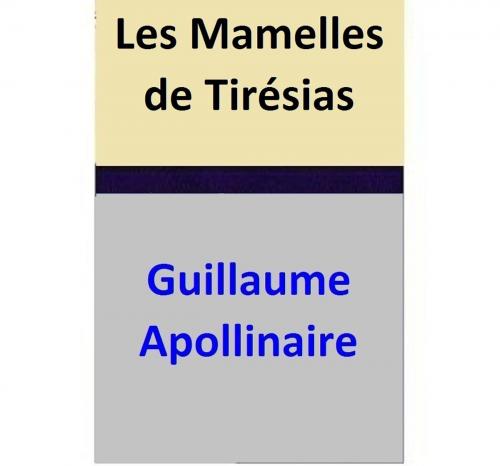Cover of the book Les Mamelles de Tirésias by Guillaume Apollinaire, Guillaume Apollinaire