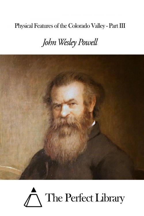 Cover of the book Physical Features of the Colorado Valley - Part III by John Wesley Powell, The Perfect Library