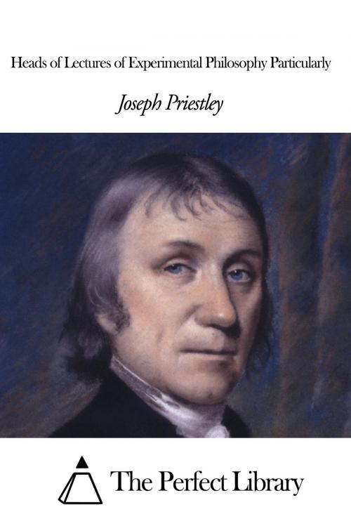 Cover of the book Heads of Lectures of Experimental Philosophy Particularly by Joseph Priestley, The Perfect Library