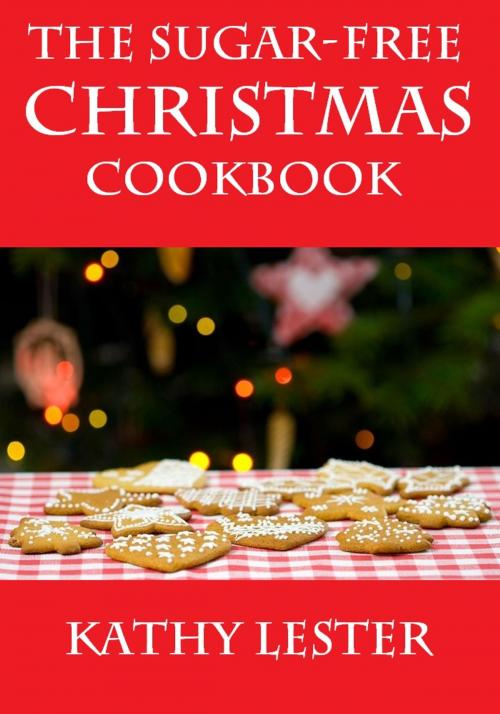 Cover of the book The Sugar-Free Christmas Cookbook by Kathy Lester, Lester Publishing