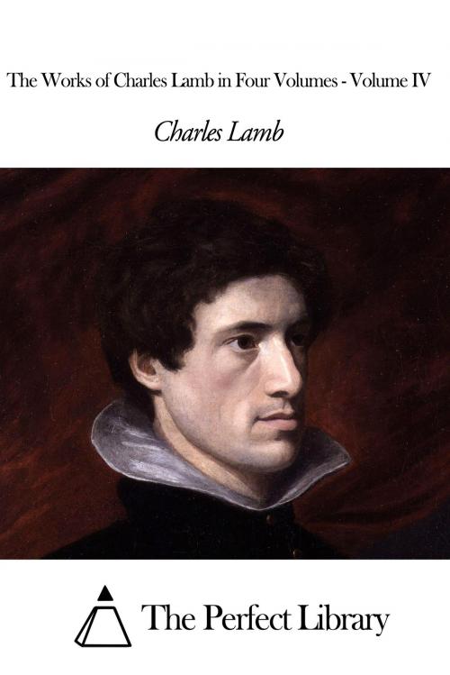 Cover of the book The Works of Charles Lamb in Four Volumes - Volume IV by Charles Lamb, The Perfect Library