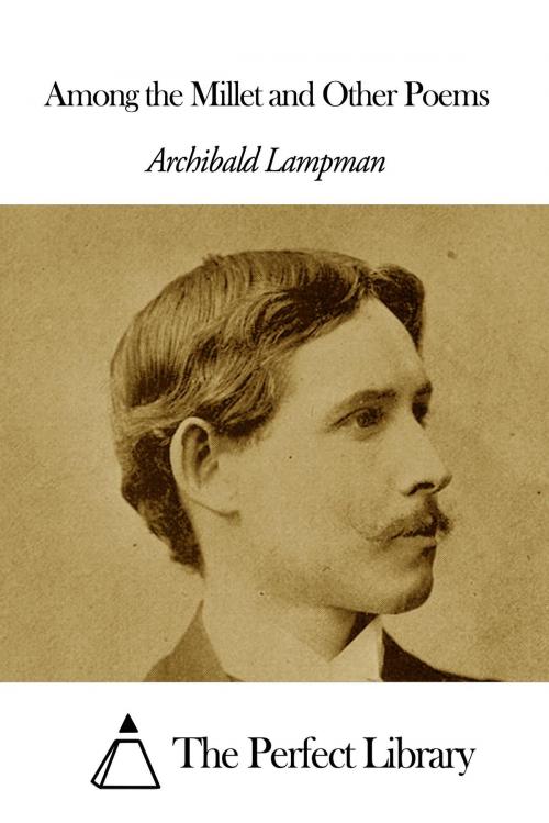 Cover of the book Among the Millet and Other Poems by Archibald Lampman, The Perfect Library