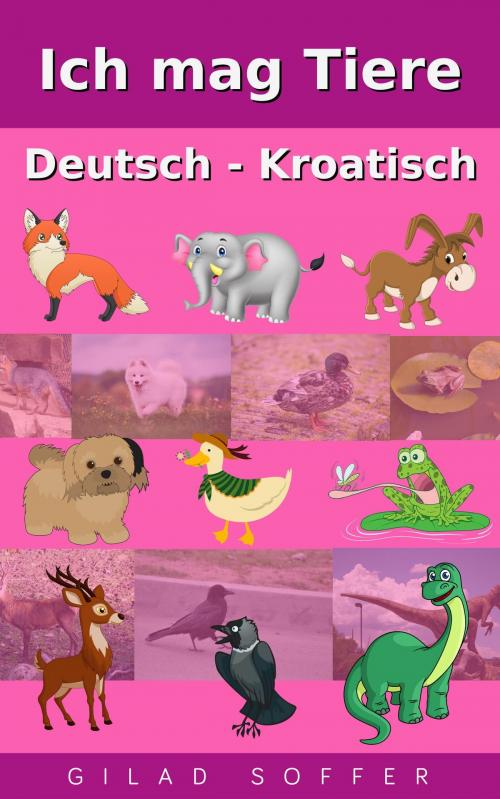 Cover of the book Ich mag Tiere Deutsch - Kroatisch by Gilad Soffer, Gilad Soffer