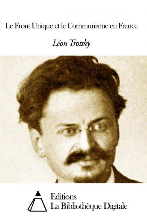 Cover of the book Le Front Unique et le Communisme en France by Léon Trotsky, Editions la Bibliothèque Digitale
