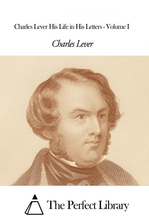 Cover of the book Charles Lever His Life in His Letters - Volume I by Charles Lever, The Perfect Library