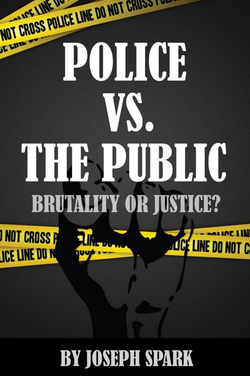 Cover of the book Police Vs. The Public: Brutality Or Justice by Joseph Spark, Conceptual Kings