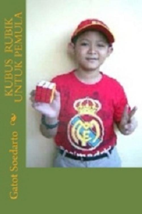 Cover of the book Kubus Rubik untuk Pemula by Gatot Soedarto, Gatot Soedarto