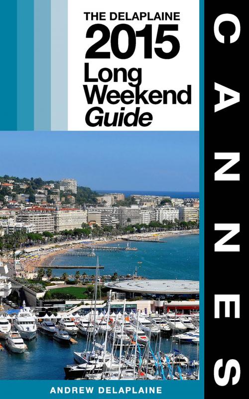 Cover of the book CANNES - The Delaplaine 2015 Long Weekend Guide by Andrew Delaplaine, Gramercy Park Press