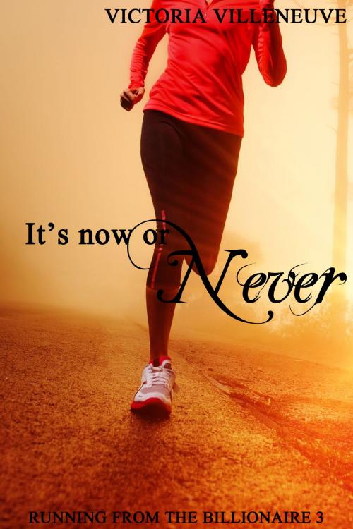 Cover of the book It's Now or Never (Running from the Billionaire 3) by Victoria Villeneuve, Diamond Star Publishing