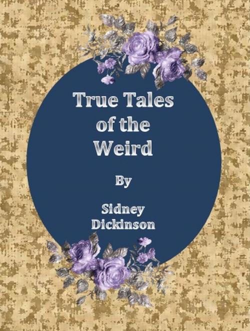 Cover of the book True Tales of the Weird by Sidney Dickinson, cbook6556