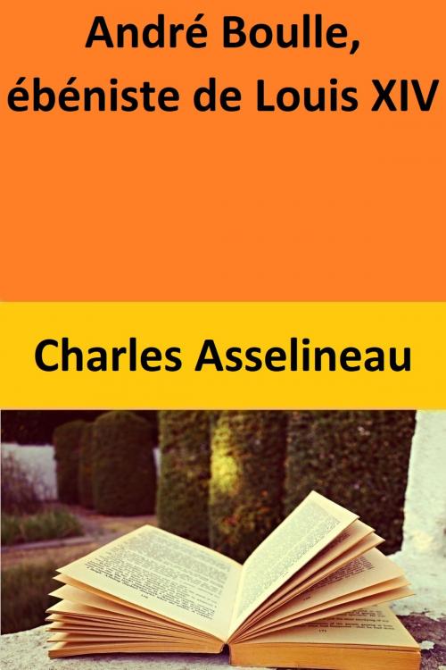 Cover of the book André Boulle, ébéniste de Louis XIV by Charles Asselineau, Charles Asselineau