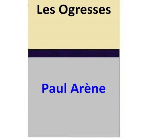 Cover of the book Les Ogresses by Paul Arène, Paul Arène