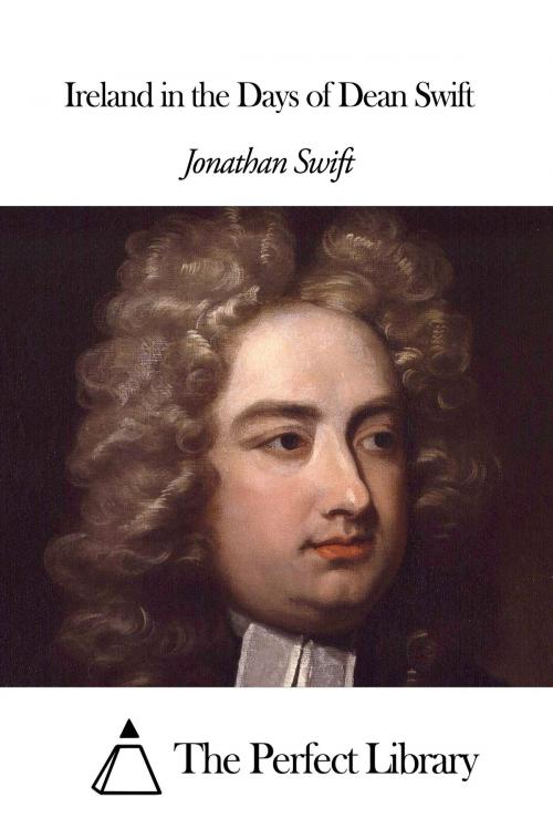 Cover of the book Ireland in the Days of Dean Swift by Jonathan Swift, The Perfect Library