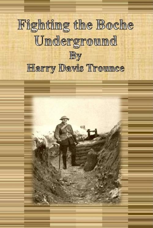 Cover of the book Fighting the Boche Underground by Harry Davis Trounce, cbook6556