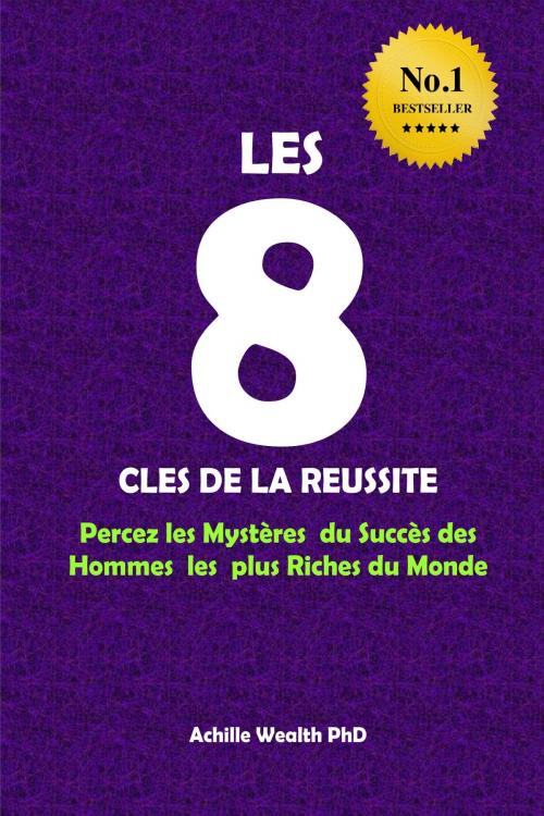 Cover of the book LES 8 CLES DE LA REUSSITE by ACHILLE WEALTH PHD, ACHILLE WEALTH PHD