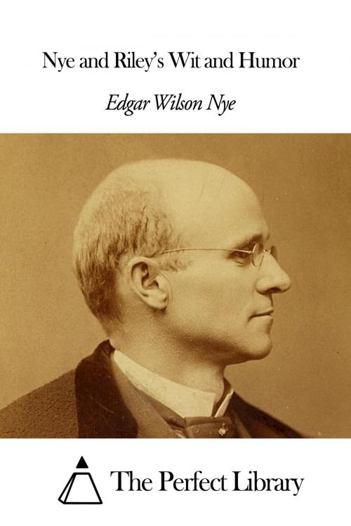 Cover of the book Nye and Riley’s Wit and Humor by Edgar Wilson Nye, The Perfect Library