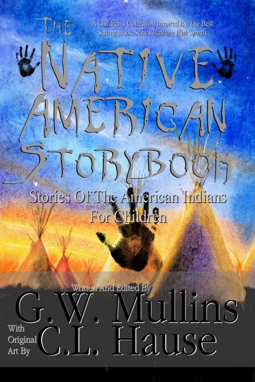 Cover of the book The Native American Story Book Stories Of The American Indians For Children by G.W. Mullins, C.L. Hause, Light Of The Moon Publishing