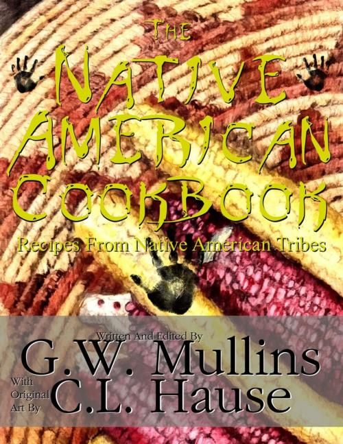 Cover of the book The Native American Cookbook Recipes From Native American Tribes by G.W. Mullins, C.L. Hause, Light Of The Moon Publishing
