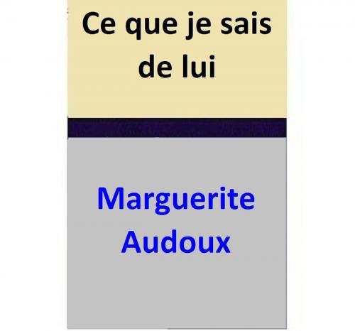 Cover of the book Ce que je sais de lui by Marguerite Audoux, Marguerite Audoux