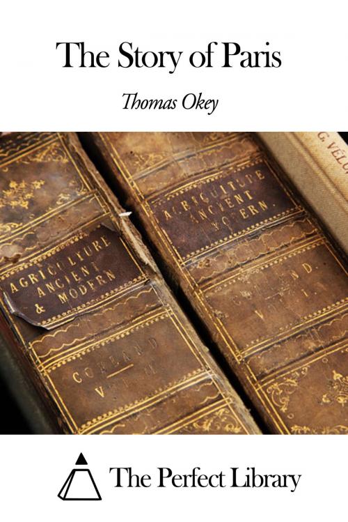 Cover of the book The Story of Paris by Thomas Okey, The Perfect Library