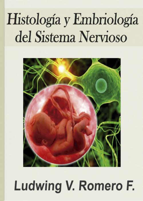 Cover of the book Histología y Embrología del Sistema Nervioso by Ludwing V Romero F, The Little French eBooks