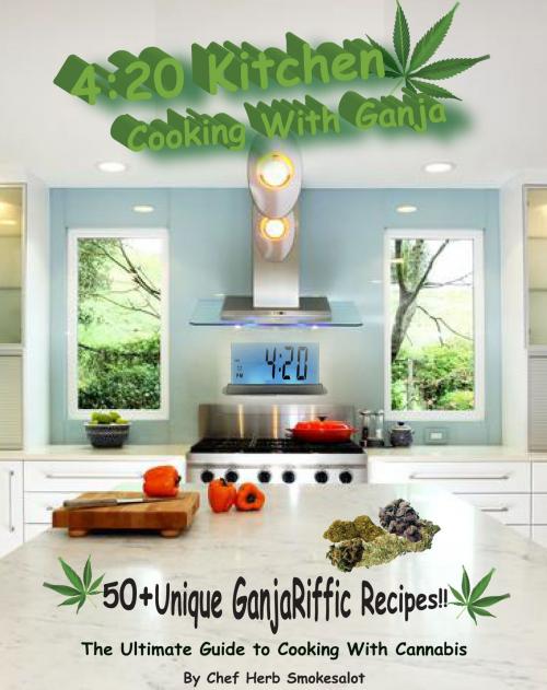 Cover of the book 420 Kitchen, Cooking with Ganja by Chef Herb Smokesalot, Chef Herb Smokesalot