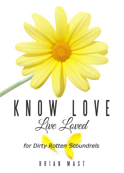 Cover of the book Know Love Live Loved -- for Dirty Rotten Scoundrels by Brian Mast, Book Ripple