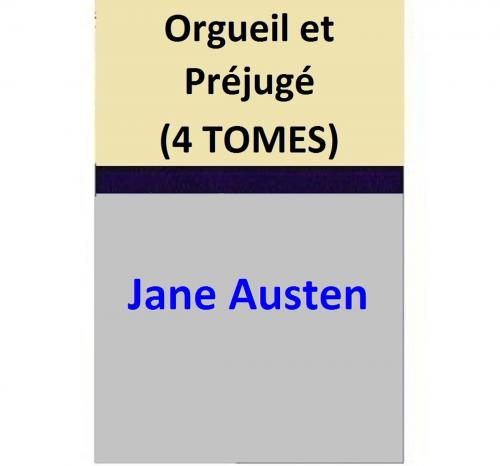 Cover of the book Orgueil et Préjugé (4 TOMES) by Jane Austen, Jane Austen