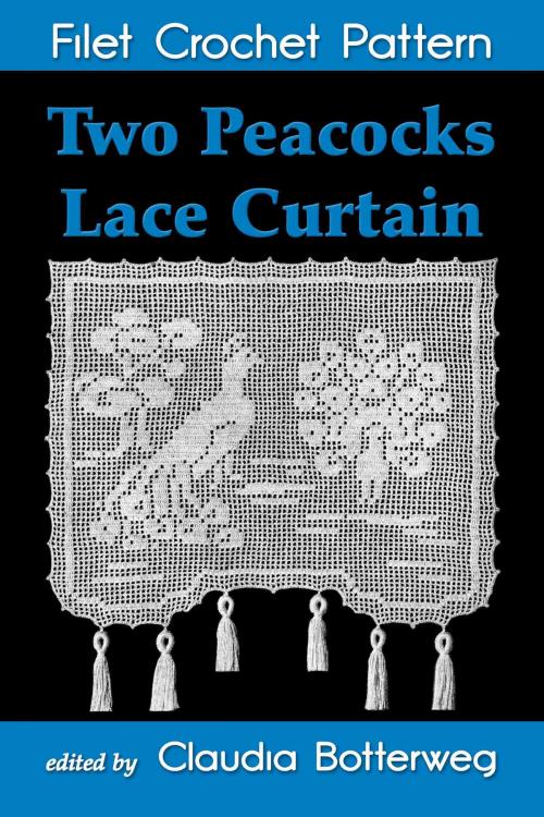 Cover of the book Two Peacocks Lace Curtain Filet Crochet Pattern by Claudia Botterweg, Eight Three Press